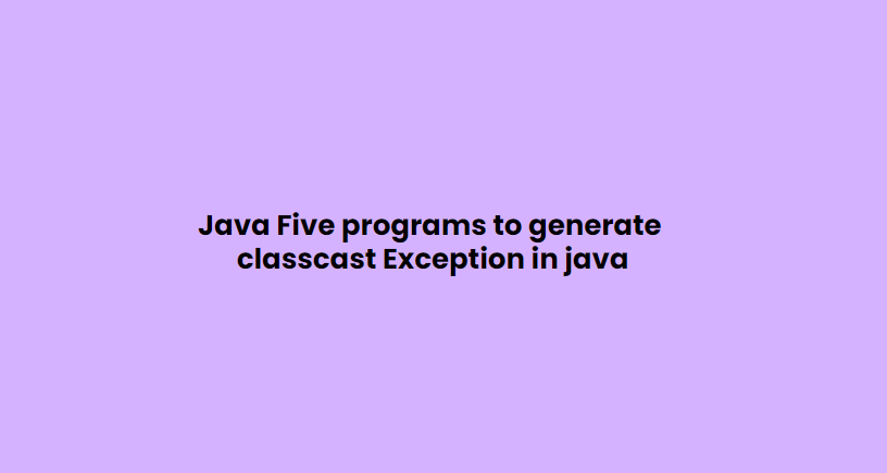 Java Five programs to generate class-cast Exception.