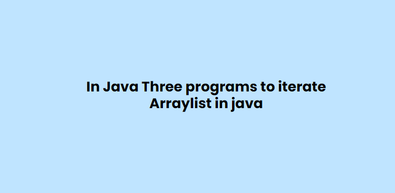 Java Three programs to Iterate a Arraylist