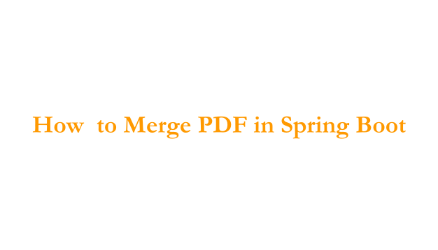 How to merge pdf in spring boot Java